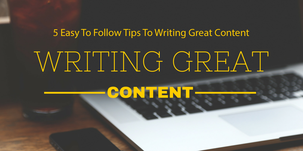 5 Easy To Follow Tips To Writing Great Content